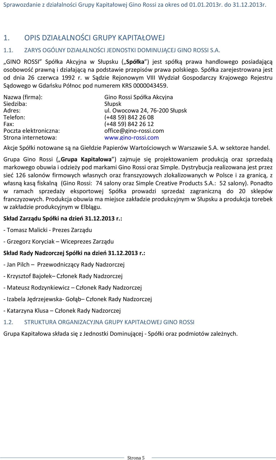 Nazwa (firma): Gino Rossi Spółka Akcyjna Siedziba: Słupsk Adres: ul. Owocowa 24, 76-200 Słupsk Telefon: (+4859) 8422608 Fax: (+4859) 8422612 Poczta elektroniczna: office@gino-rossi.