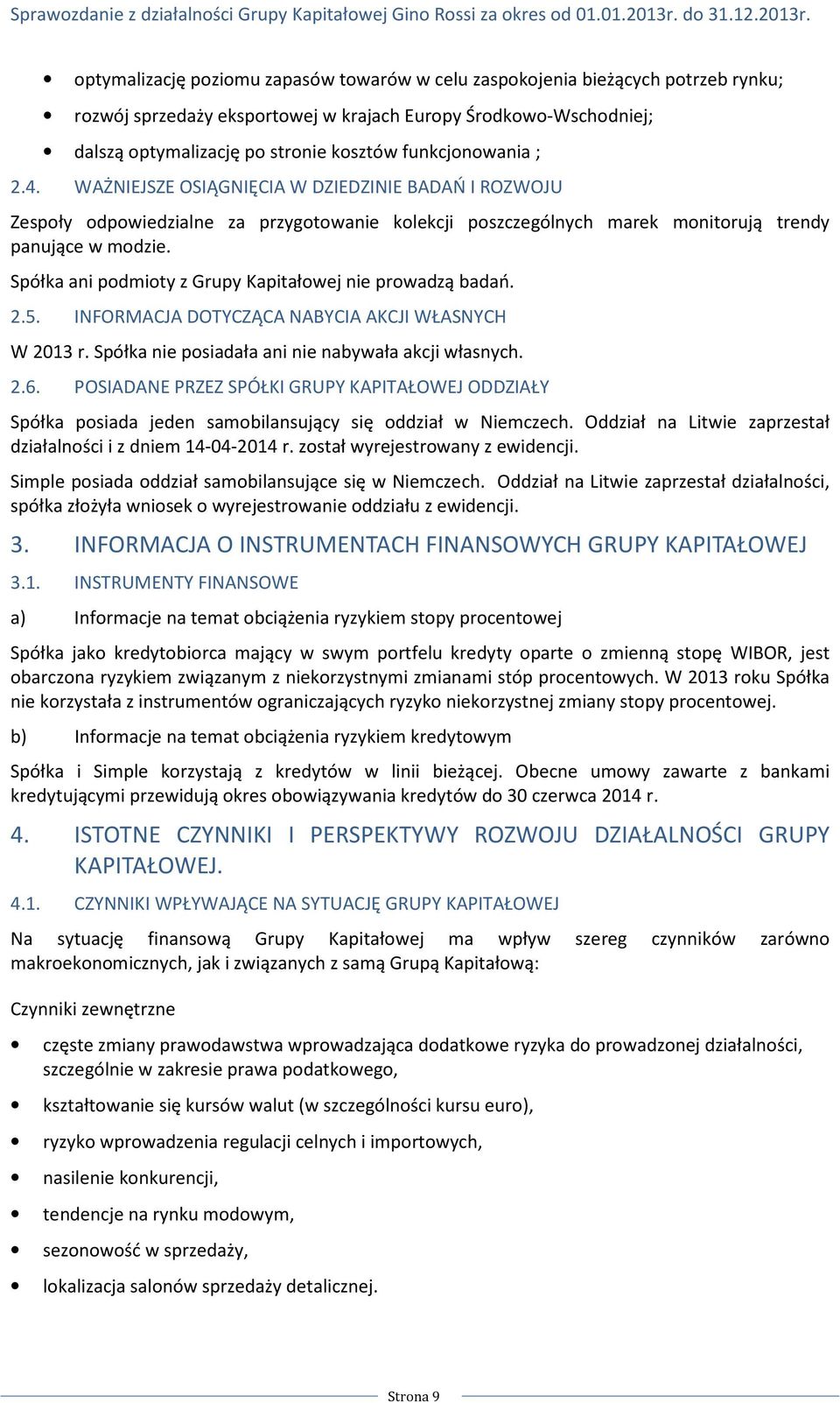 Spółka ani podmioty z Grupy Kapitałowej nie prowadzą badań. 2.5. INFORMACJA DOTYCZĄCA NABYCIA AKCJI WŁASNYCH W 2013 r. Spółka nie posiadała ani nie nabywała akcji własnych. 2.6.