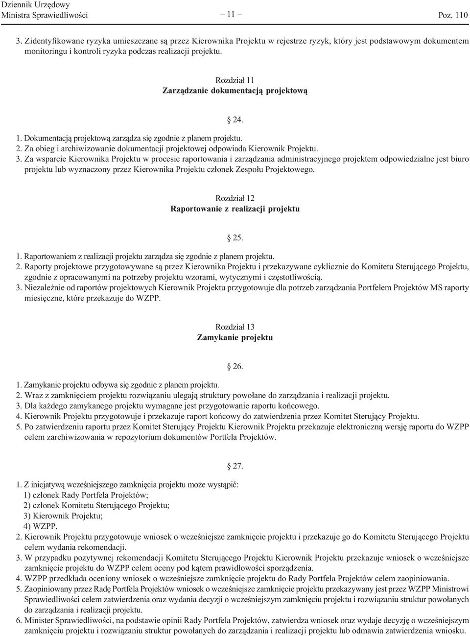 Rozdział 11 Zarządzanie dokumentacją projektową 24. 1. Dokumentacją projektową zarządza się zgodnie z planem projektu. 2. Za obieg i archiwizowanie dokumentacji projektowej odpowiada Kierownik Projektu.