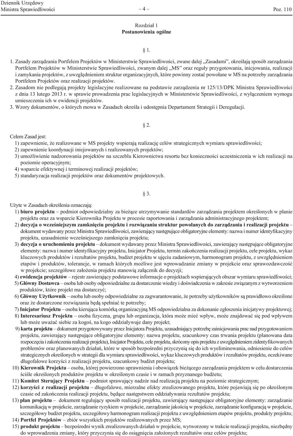 1. Zasady zarządzania Portfelem Projektów w Ministerstwie Sprawiedliwości, zwane dalej Zasadami, określają sposób zarządzania Portfelem Projektów w Ministerstwie Sprawiedliwości, zwanym dalej MS oraz