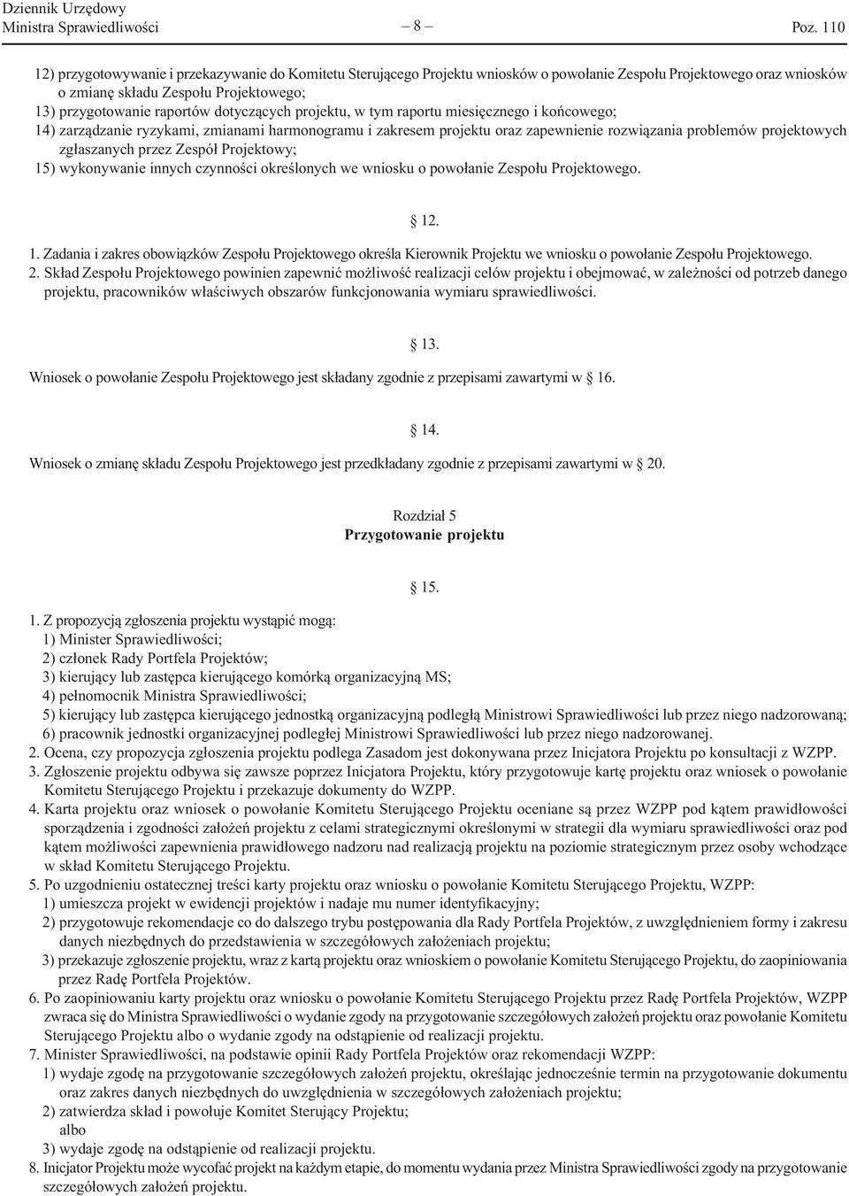 projektowych zgłaszanych przez Zespół Projektowy; 15) wykonywanie innych czynności określonych we wniosku o powołanie Zespołu Projektowego. 12. 1. Zadania i zakres obowiązków Zespołu Projektowego określa Kierownik Projektu we wniosku o powołanie Zespołu Projektowego.