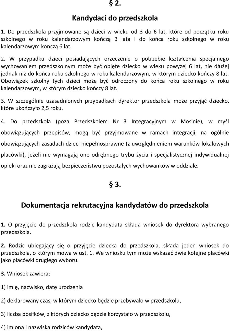 W przypadku dzieci posiadających orzeczenie o potrzebie kształcenia specjalnego wychowaniem przedszkolnym może być objęte dziecko w wieku powyżej 6 lat, nie dłużej jednak niż do końca roku szkolnego