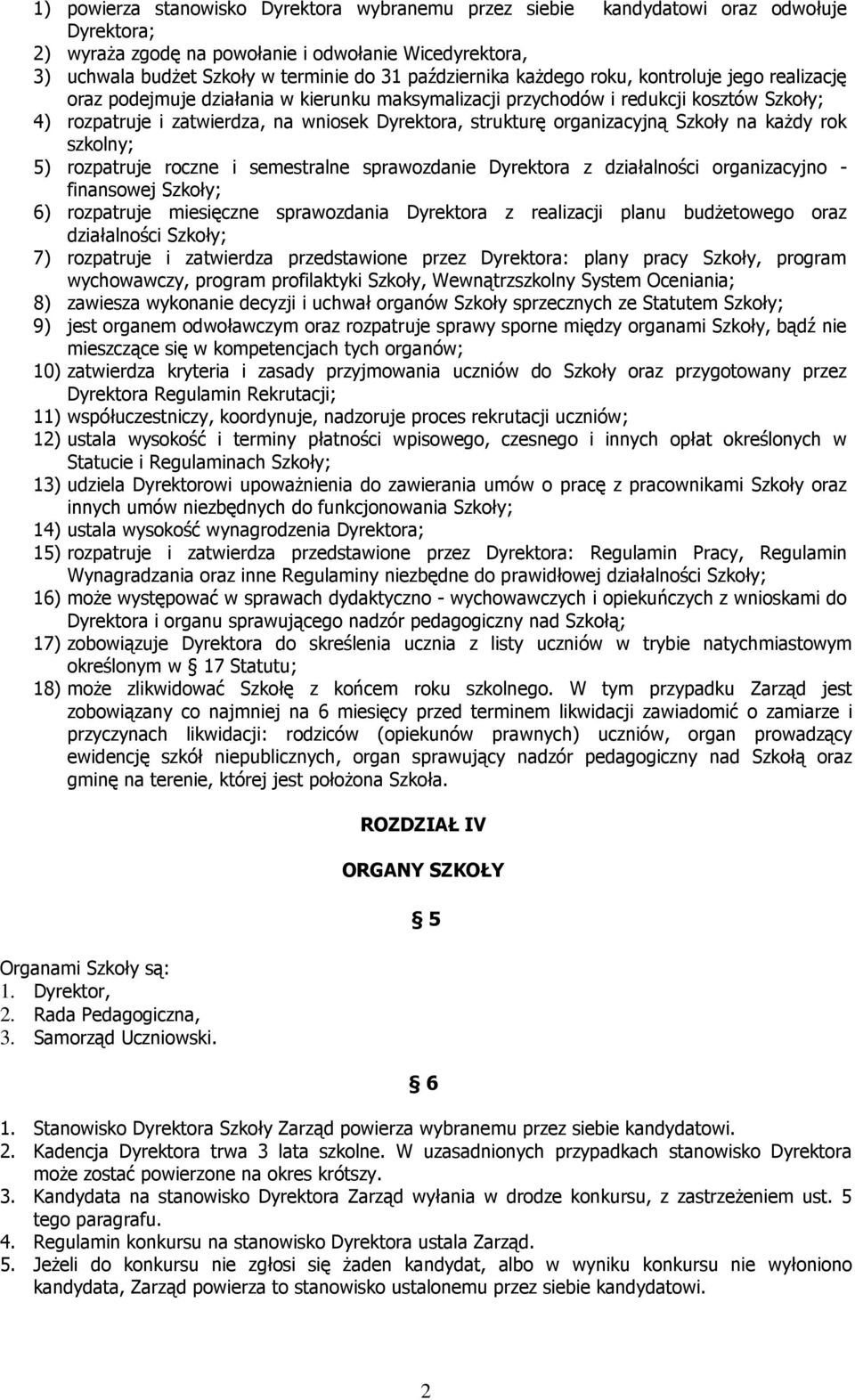 strukturę organizacyjną Szkoły na kaŝdy rok szkolny; 5) rozpatruje roczne i semestralne sprawozdanie Dyrektora z działalności organizacyjno - finansowej Szkoły; 6) rozpatruje miesięczne sprawozdania