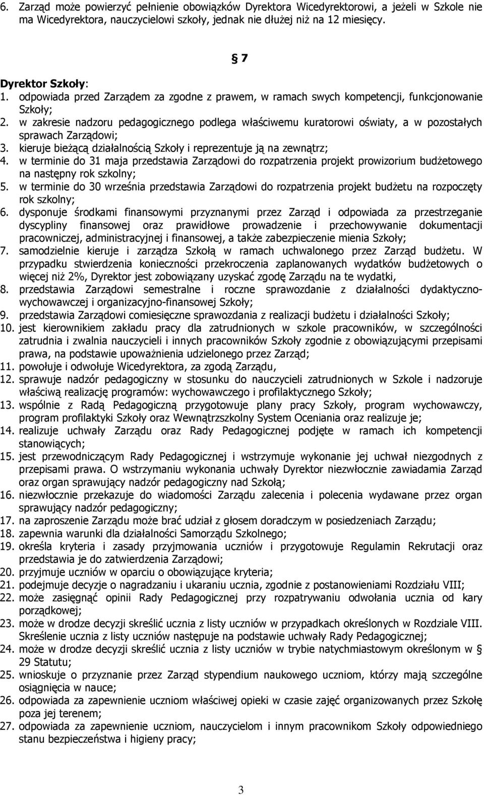 w zakresie nadzoru pedagogicznego podlega właściwemu kuratorowi oświaty, a w pozostałych sprawach Zarządowi; 3. kieruje bieŝącą działalnością Szkoły i reprezentuje ją na zewnątrz; 4.
