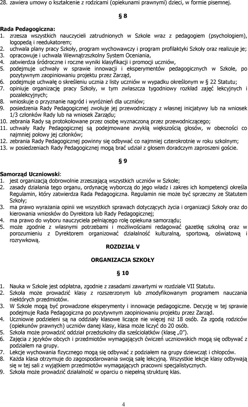 uchwala plany pracy Szkoły, program wychowawczy i program profilaktyki Szkoły oraz realizuje je; 3. opracowuje i uchwala Wewnątrzszkolny System Oceniania, 4.
