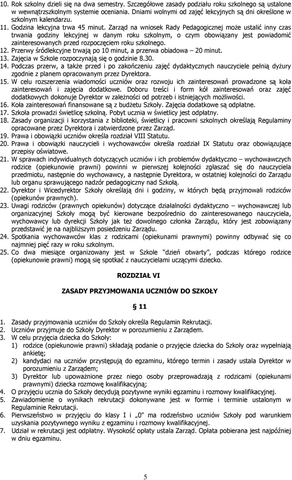 Zarząd na wniosek Rady Pedagogicznej moŝe ustalić inny czas trwania godziny lekcyjnej w danym roku szkolnym, o czym obowiązany jest powiadomić zainteresowanych przed rozpoczęciem roku szkolnego. 12.