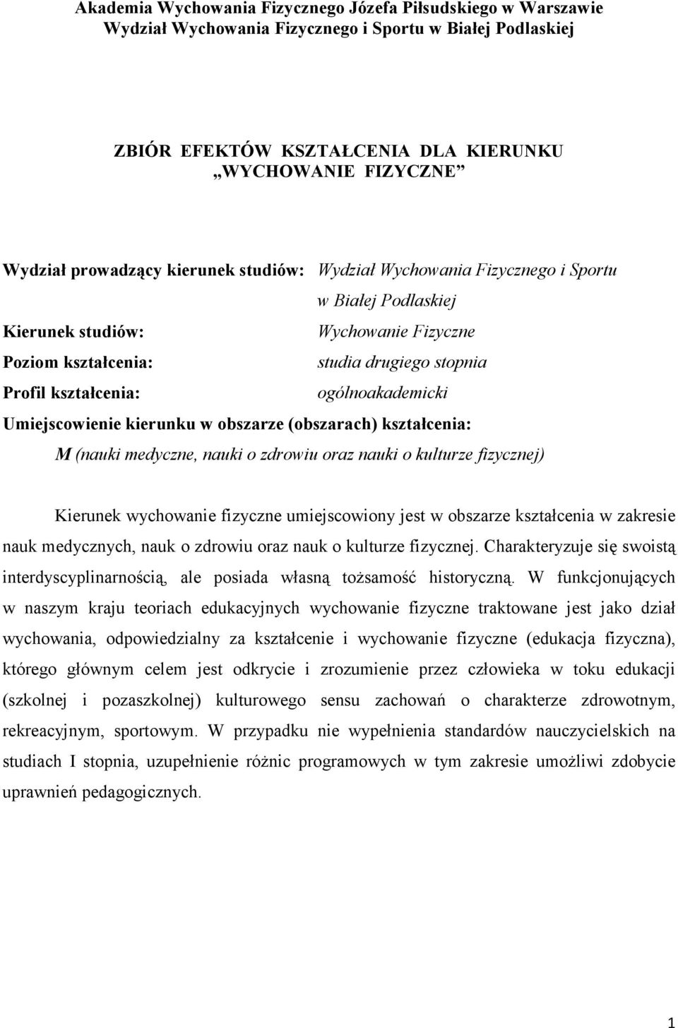 Umiejscowienie kierunku w obszarze (obszarach) kształcenia: M (nauki medyczne, nauki o zdrowiu oraz nauki o kulturze fizycznej) Kierunek wychowanie fizyczne umiejscowiony jest w obszarze kształcenia