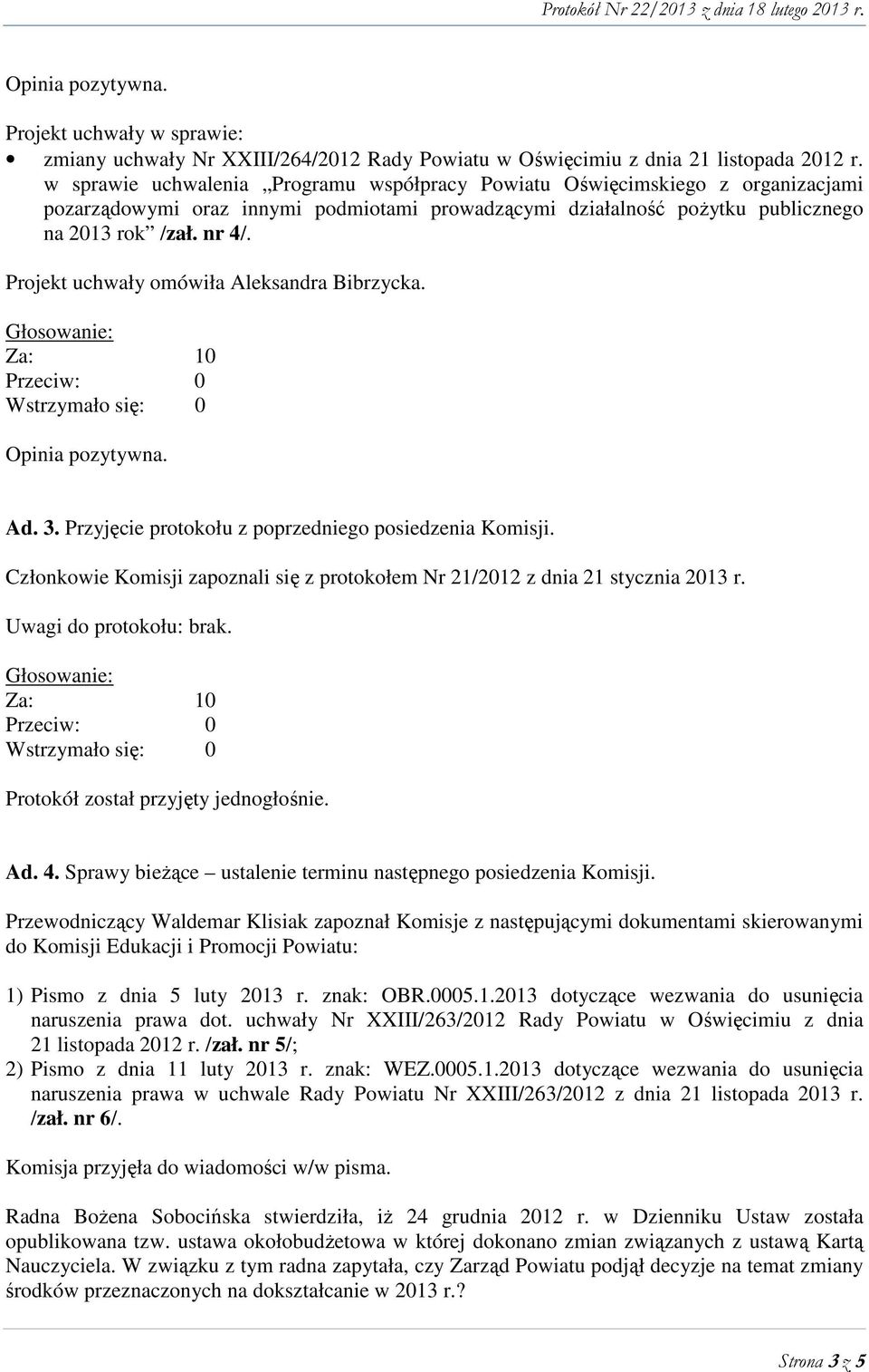 Projekt uchwały omówiła Aleksandra Bibrzycka. Za: 10 Opinia pozytywna. Ad. 3. Przyjęcie protokołu z poprzedniego posiedzenia Komisji.