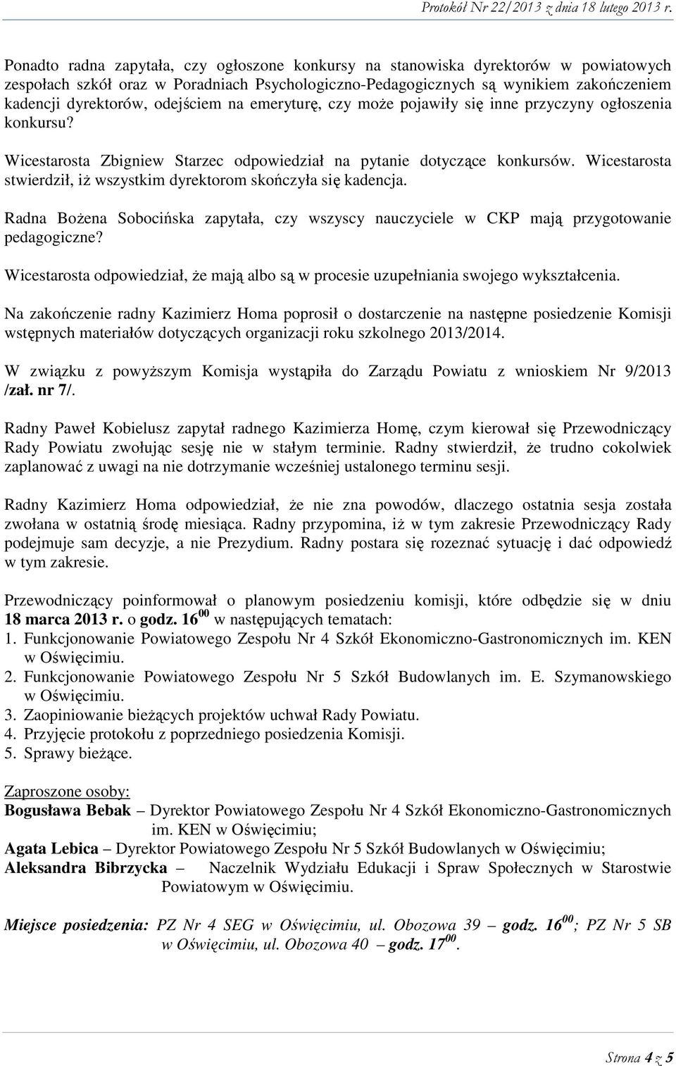 Wicestarosta stwierdził, iż wszystkim dyrektorom skończyła się kadencja. Radna Bożena Sobocińska zapytała, czy wszyscy nauczyciele w CKP mają przygotowanie pedagogiczne?