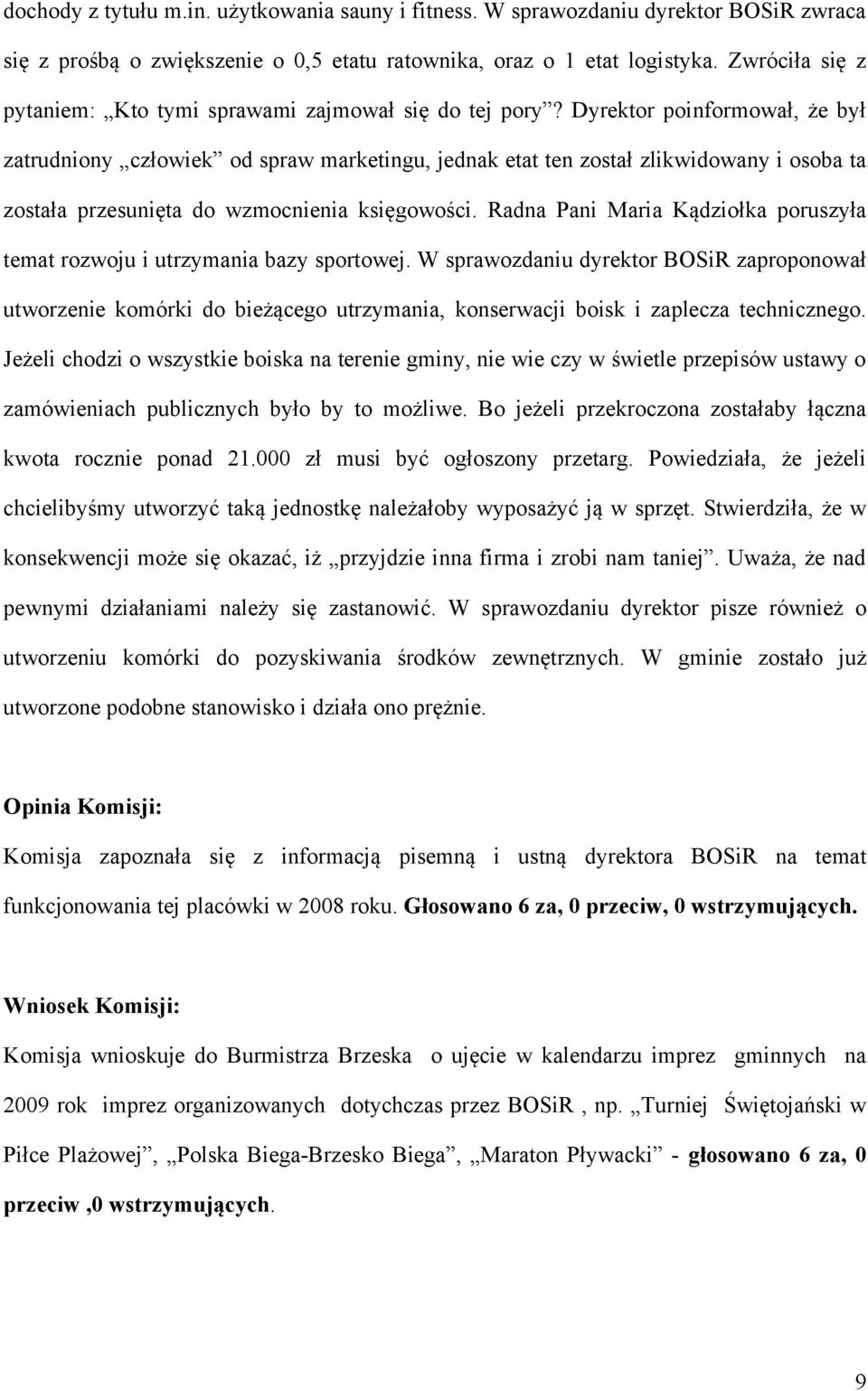 Dyrektor poinformował, że był zatrudniony człowiek od spraw marketingu, jednak etat ten został zlikwidowany i osoba ta została przesunięta do wzmocnienia księgowości.