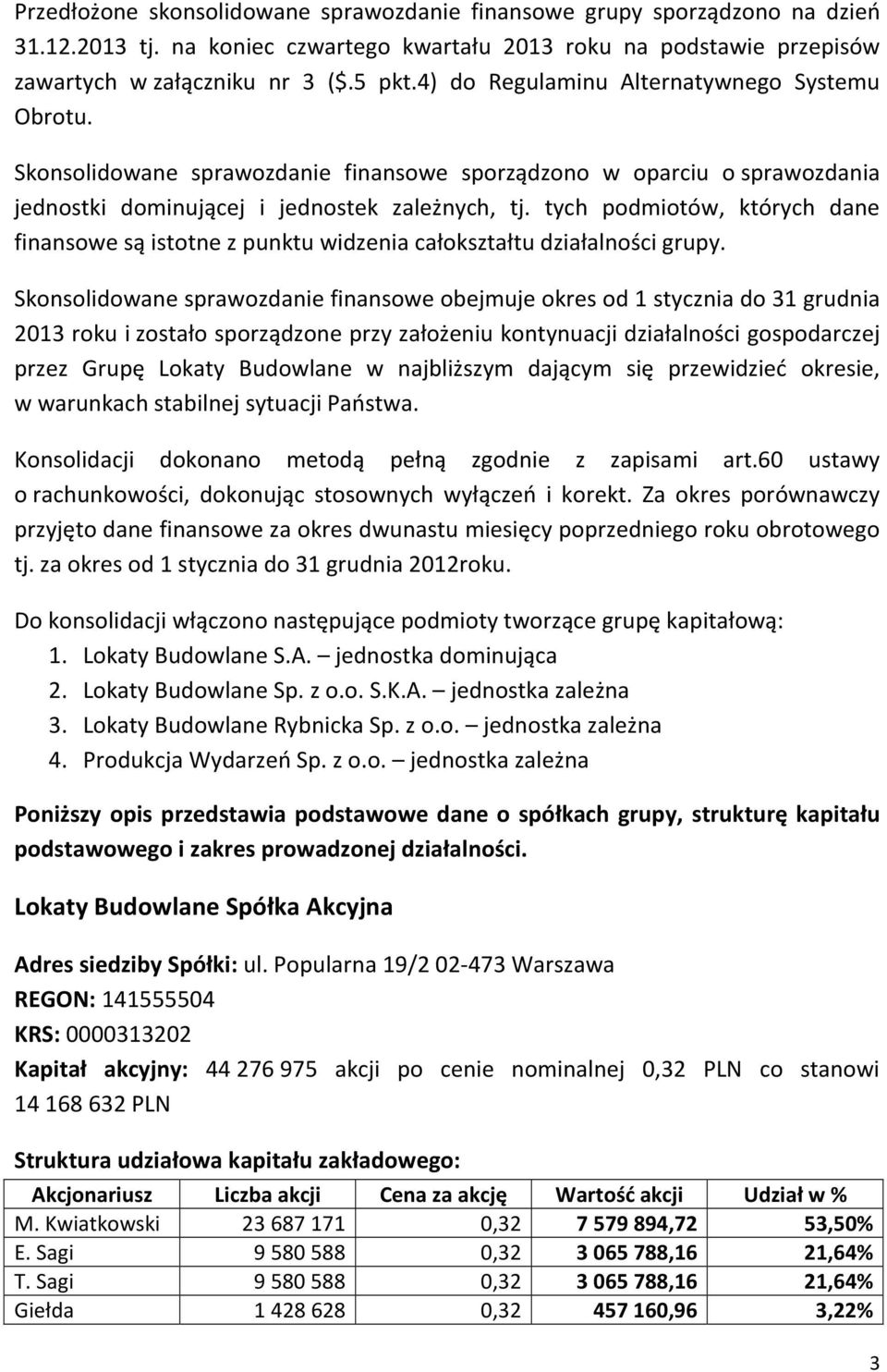 tych podmiotów, których dane finansowe są istotne z punktu widzenia całokształtu działalności grupy.