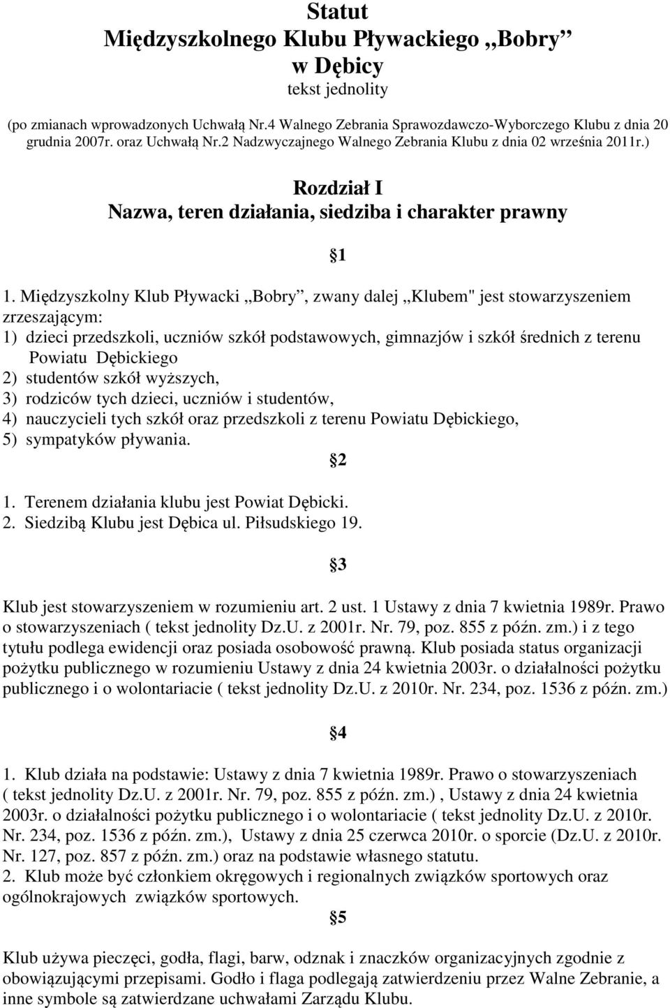 Międzyszkolny Klub Pływacki Bobry, zwany dalej Klubem" jest stowarzyszeniem zrzeszającym: 1) dzieci przedszkoli, uczniów szkół podstawowych, gimnazjów i szkół średnich z terenu Powiatu Dębickiego 2)