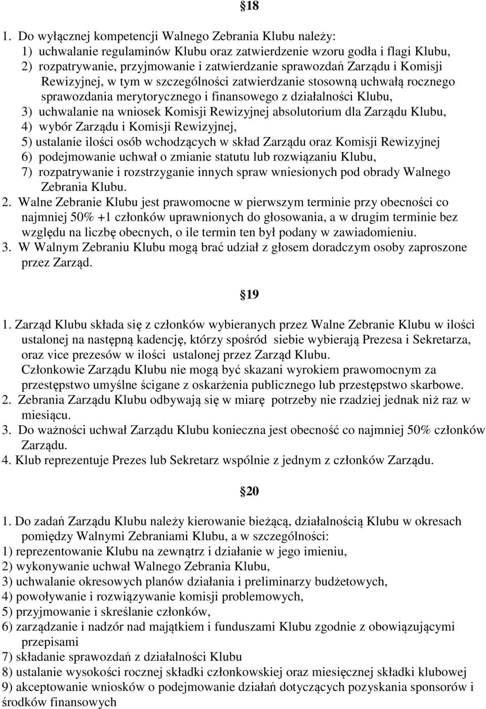 absolutorium dla Zarządu Klubu, 4) wybór Zarządu i Komisji Rewizyjnej, 5) ustalanie ilości osób wchodzących w skład Zarządu oraz Komisji Rewizyjnej 6) podejmowanie uchwał o zmianie statutu lub