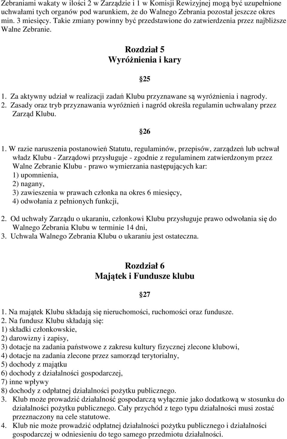 Za aktywny udział w realizacji zadań Klubu przyznawane są wyróżnienia i nagrody. 2. Zasady oraz tryb przyznawania wyróżnień i nagród określa regulamin uchwalany przez Zarząd Klubu. 25 26 1.