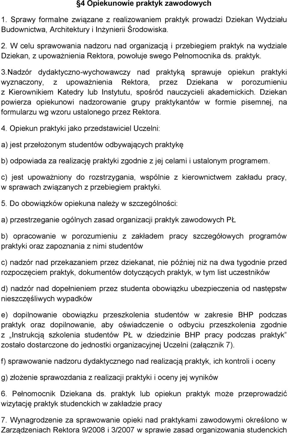 Nadzór dydaktyczno-wychowawczy nad praktyką sprawuje opiekun praktyki wyznaczony, z upoważnienia Rektora, przez Dziekana w porozumieniu z Kierownikiem Katedry lub Instytutu, spośród nauczycieli