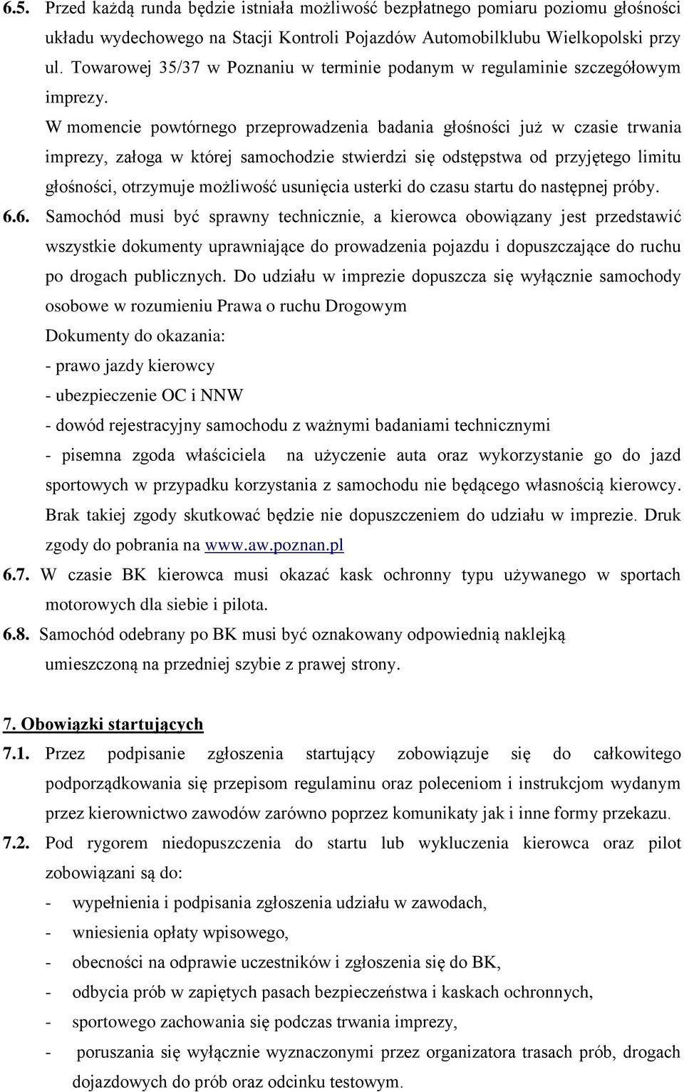 W momencie powtórnego przeprowadzenia badania głośności już w czasie trwania imprezy, załoga w której samochodzie stwierdzi się odstępstwa od przyjętego limitu głośności, otrzymuje możliwość