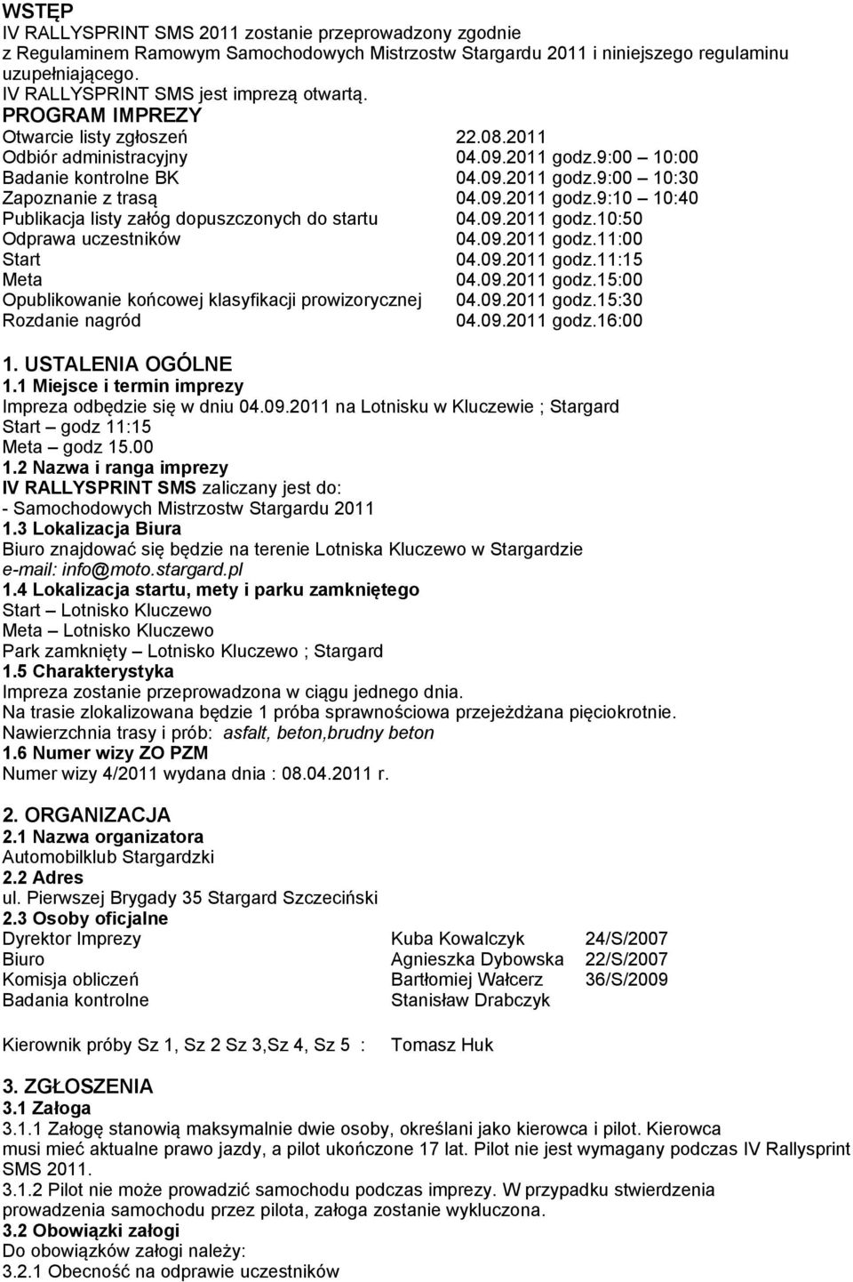 09.2011 godz.9:10 10:40 Publikacja listy załóg dopuszczonych do startu 04.09.2011 godz.10:50 Odprawa uczestników 04.09.2011 godz.11:00 Start 04.09.2011 godz.11:15 Meta 04.09.2011 godz.15:00 Opublikowanie końcowej klasyfikacji prowizorycznej 04.