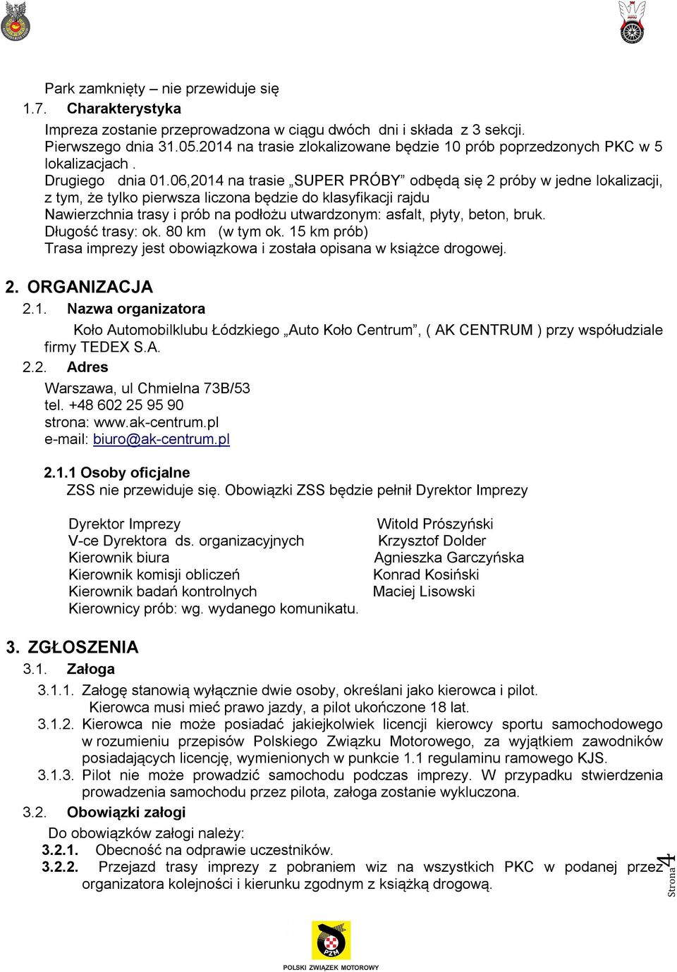 06,2014 na trasie SUPER PRÓBY odbędą się 2 próby w jedne lokalizacji, z tym, że tylko pierwsza liczona będzie do klasyfikacji rajdu Nawierzchnia trasy i prób na podłożu utwardzonym: asfalt, płyty,