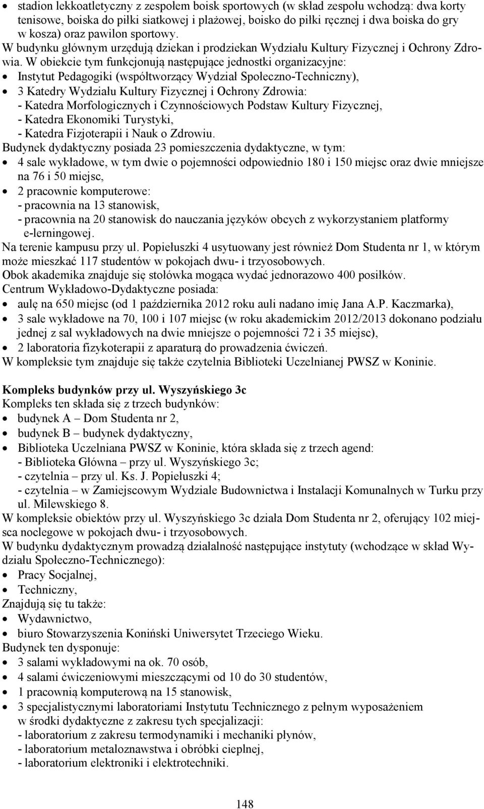 W obiekcie tym funkcjonują następujące jednostki organizacyjne: Instytut Pedagogiki (współtworzący Wydział Społeczno-Techniczny), 3 Katedry Wydziału Kultury Fizycznej i Ochrony Zdrowia: - Katedra