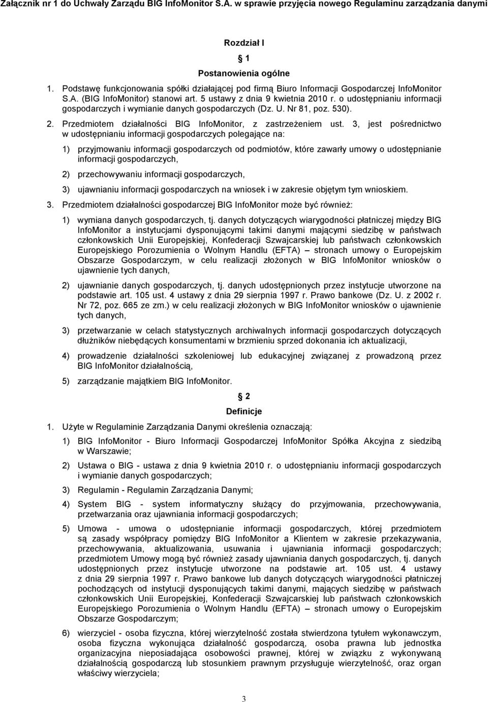 3, jest pośrednictwo w udostępnianiu informacji gospodarczych polegające na: 1) przyjmowaniu informacji gospodarczych od podmiotów, które zawarły umowy o udostępnianie informacji gospodarczych, 2)