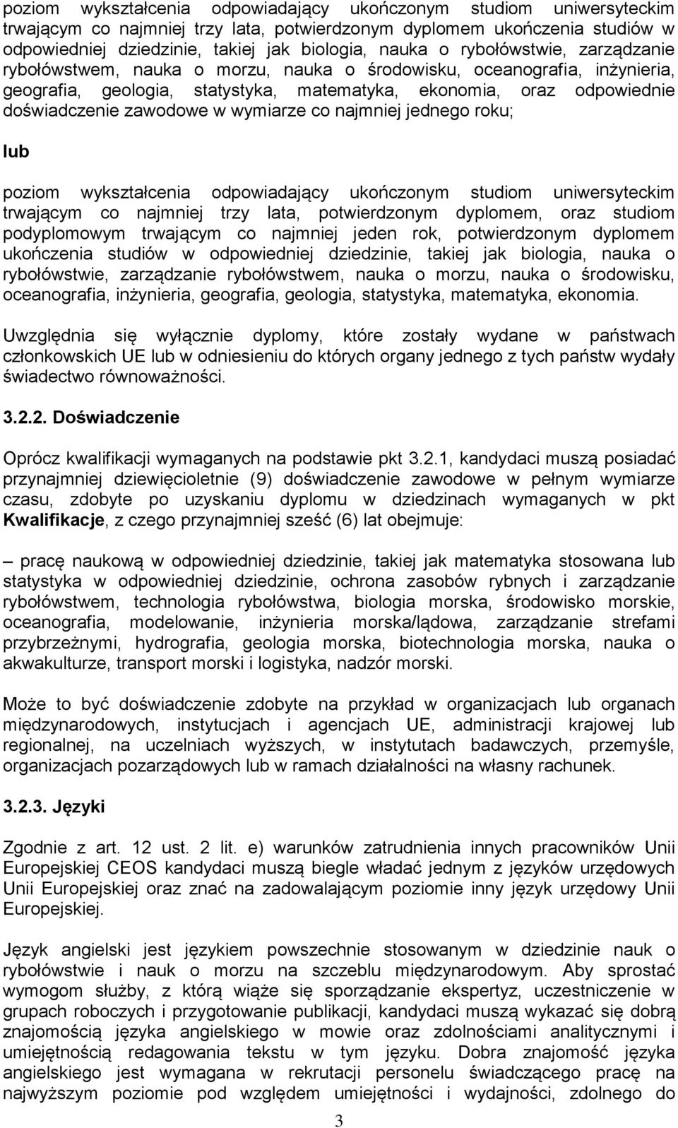 wymiarze co najmniej jednego roku; lub poziom wykształcenia odpowiadający ukończonym studiom uniwersyteckim trwającym co najmniej trzy lata, potwierdzonym dyplomem, oraz studiom podyplomowym