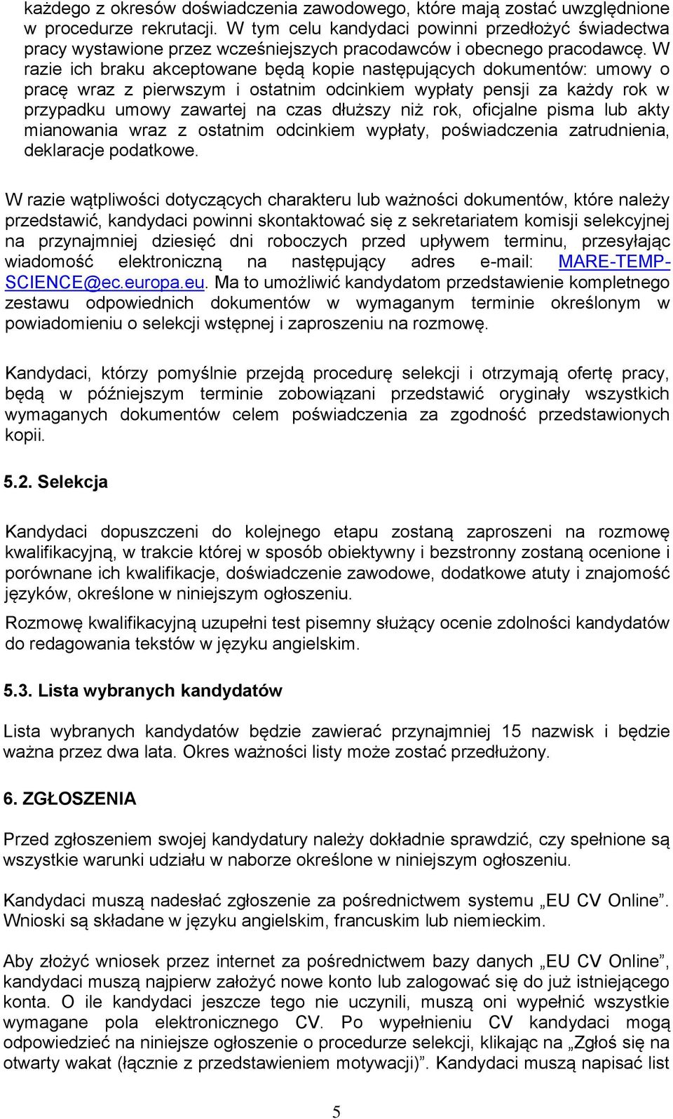 W razie ich braku akceptowane będą kopie następujących dokumentów: umowy o pracę wraz z pierwszym i ostatnim odcinkiem wypłaty pensji za każdy rok w przypadku umowy zawartej na czas dłuższy niż rok,