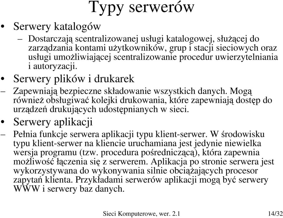 Mogą również obsługiwać kolejki drukowania, które zapewniają dostęp do urządzeń drukujących udostępnianych w sieci. Serwery aplikacji Pełnia funkcje serwera aplikacji typu klient-serwer.