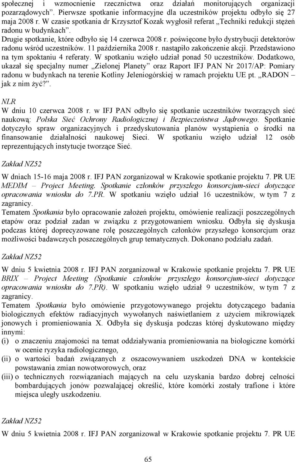 poświęcone było dystrybucji detektorów radonu wśród uczestników. 11 października 2008 r. nastąpiło zakończenie akcji. Przedstawiono na tym spoktaniu 4 referaty.