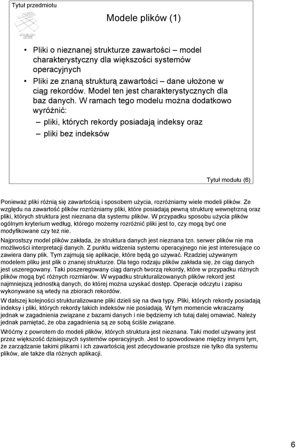 W ramach tego modelu można dodatkowo wyróżnić: pliki, których rekordy posiadają indeksy oraz pliki bez indeksów Tytuł modułu (6) Ponieważ pliki różnią się zawartością i sposobem użycia, rozróżniamy