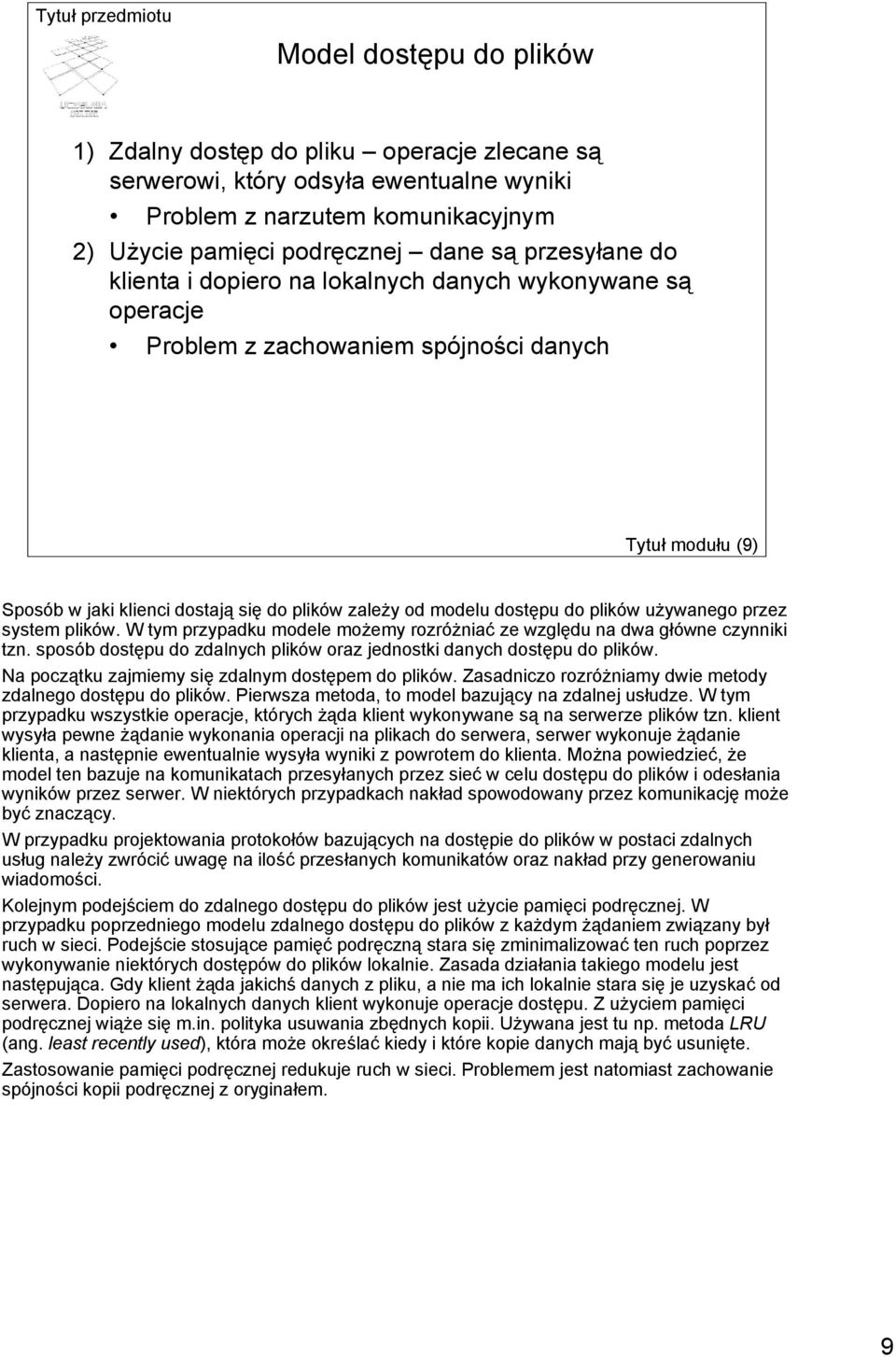 używanego przez system plików. W tym przypadku modele możemy rozróżniać ze względu na dwa główne czynniki tzn. sposób dostępu do zdalnych plików oraz jednostki danych dostępu do plików.