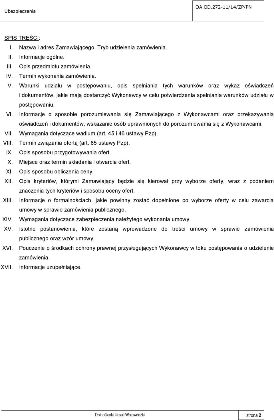 Informacje o sposobie porozumiewania się Zamawiającego z Wykonawcami oraz przekazywania oświadczeń i dokumentów, wskazanie osób uprawnionych do porozumiewania się z Wykonawcami. VII.