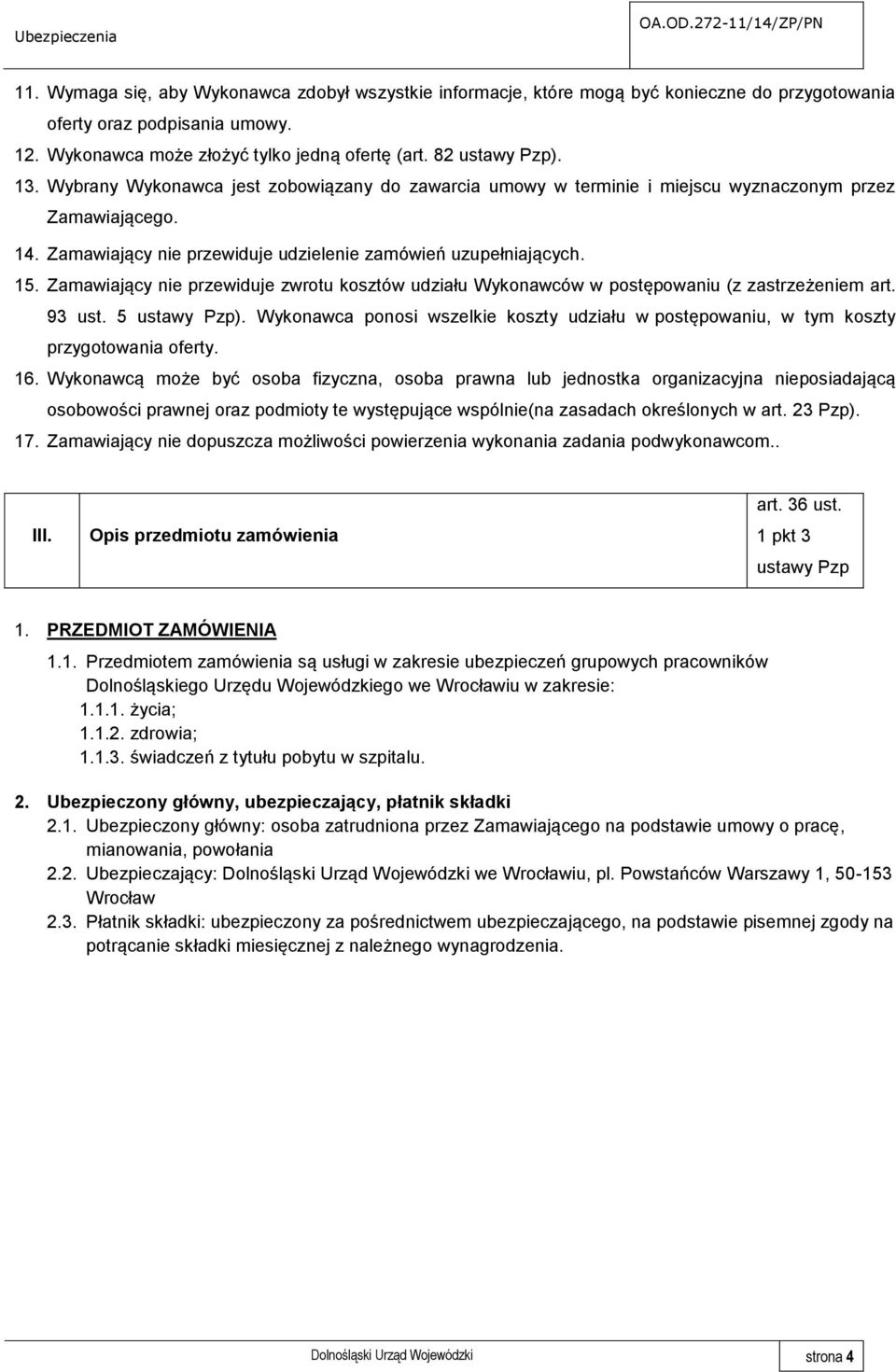 Zamawiający nie przewiduje zwrotu kosztów udziału Wykonawców w postępowaniu (z zastrzeżeniem art. 93 ust. 5 ustawy Pzp).