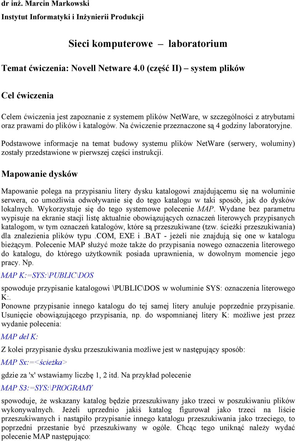 Na ćwiczenie przeznaczone są 4 godziny laboratoryjne. Podstawowe informacje na temat budowy systemu plików NetWare (serwery, woluminy) zostały przedstawione w pierwszej części instrukcji.