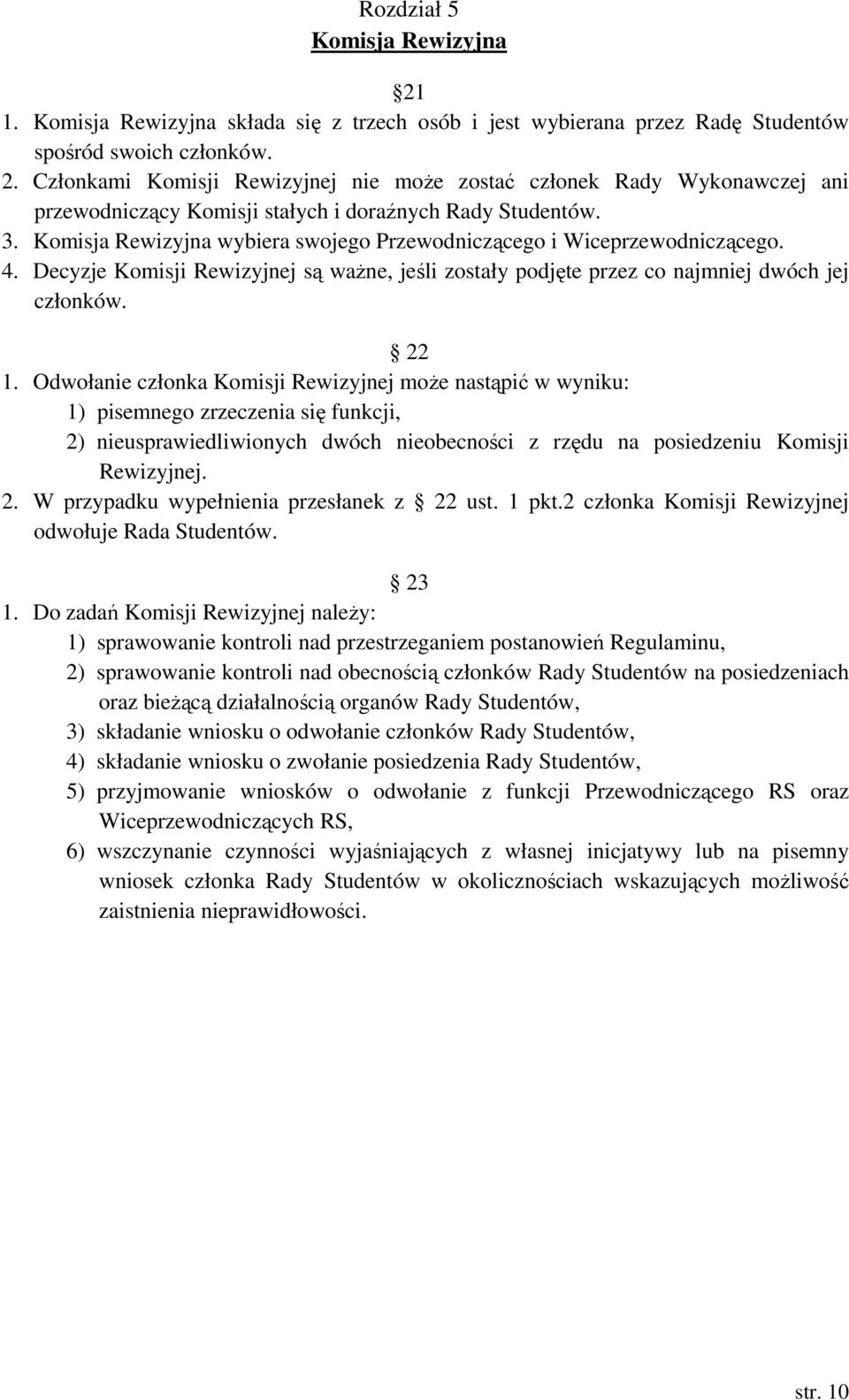 Odwołanie członka Komisji Rewizyjnej moŝe nastąpić w wyniku: 1) pisemnego zrzeczenia się funkcji, 2) nieusprawiedliwionych dwóch nieobecności z rzędu na posiedzeniu Komisji Rewizyjnej. 2. W przypadku wypełnienia przesłanek z 22 ust.