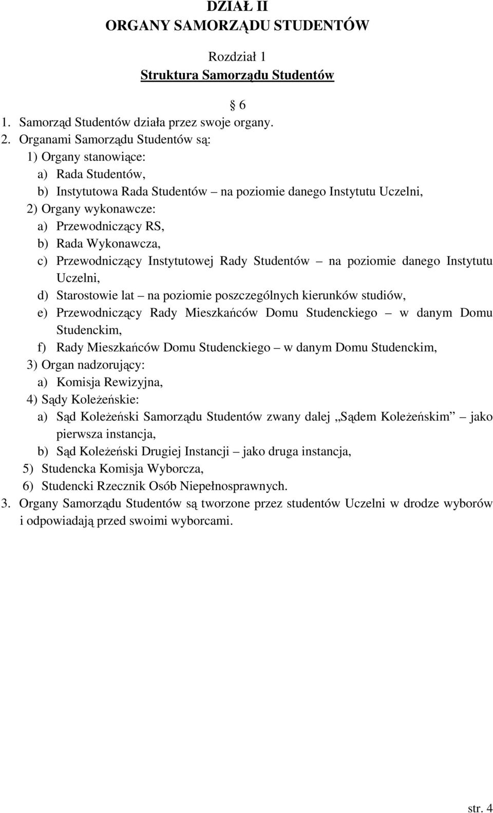 Wykonawcza, c) Przewodniczący Instytutowej Rady Studentów na poziomie danego Instytutu Uczelni, d) Starostowie lat na poziomie poszczególnych kierunków studiów, e) Przewodniczący Rady Mieszkańców