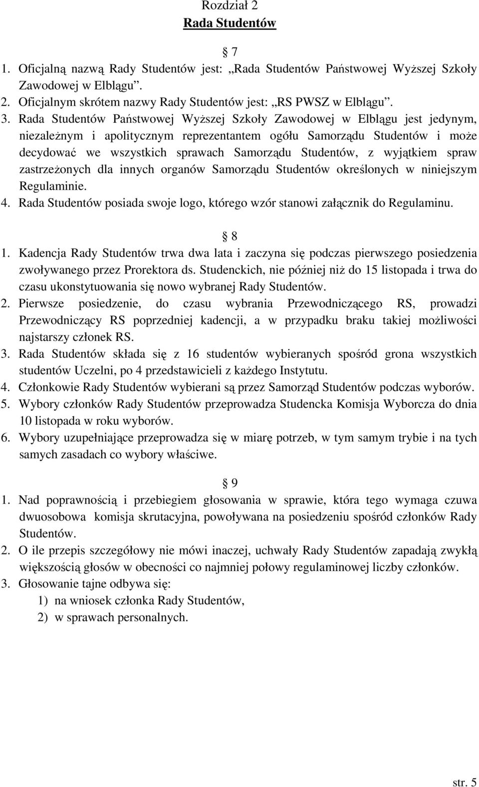 Studentów, z wyjątkiem spraw zastrzeŝonych dla innych organów Samorządu Studentów określonych w niniejszym Regulaminie. 4.