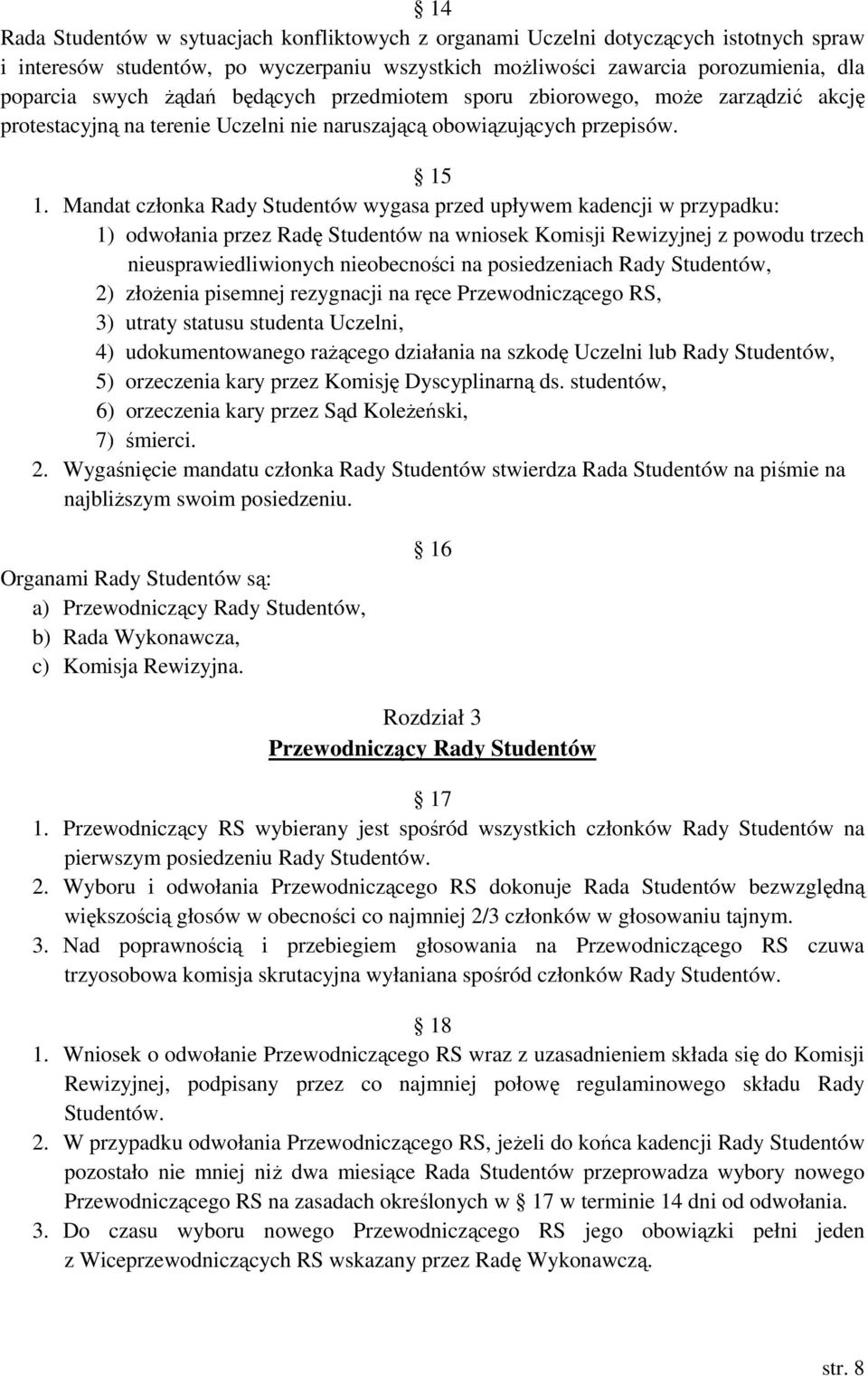 Mandat członka Rady Studentów wygasa przed upływem kadencji w przypadku: 1) odwołania przez Radę Studentów na wniosek Komisji Rewizyjnej z powodu trzech nieusprawiedliwionych nieobecności na