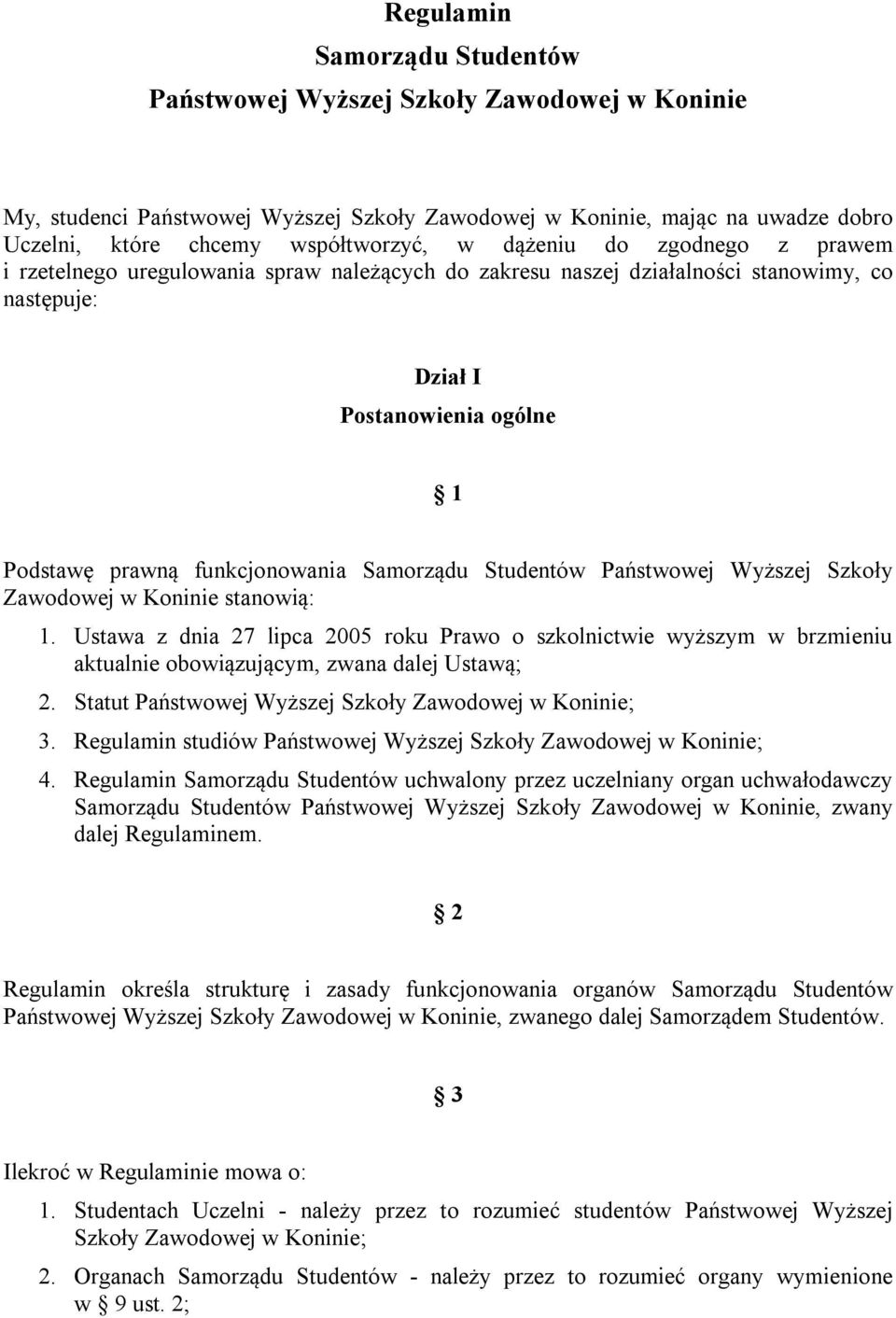 Studentów Państwowej Wyższej Szkoły Zawodowej w Koninie stanowią: 1. Ustawa z dnia 27 lipca 2005 roku Prawo o szkolnictwie wyższym w brzmieniu aktualnie obowiązującym, zwana dalej Ustawą; 2.