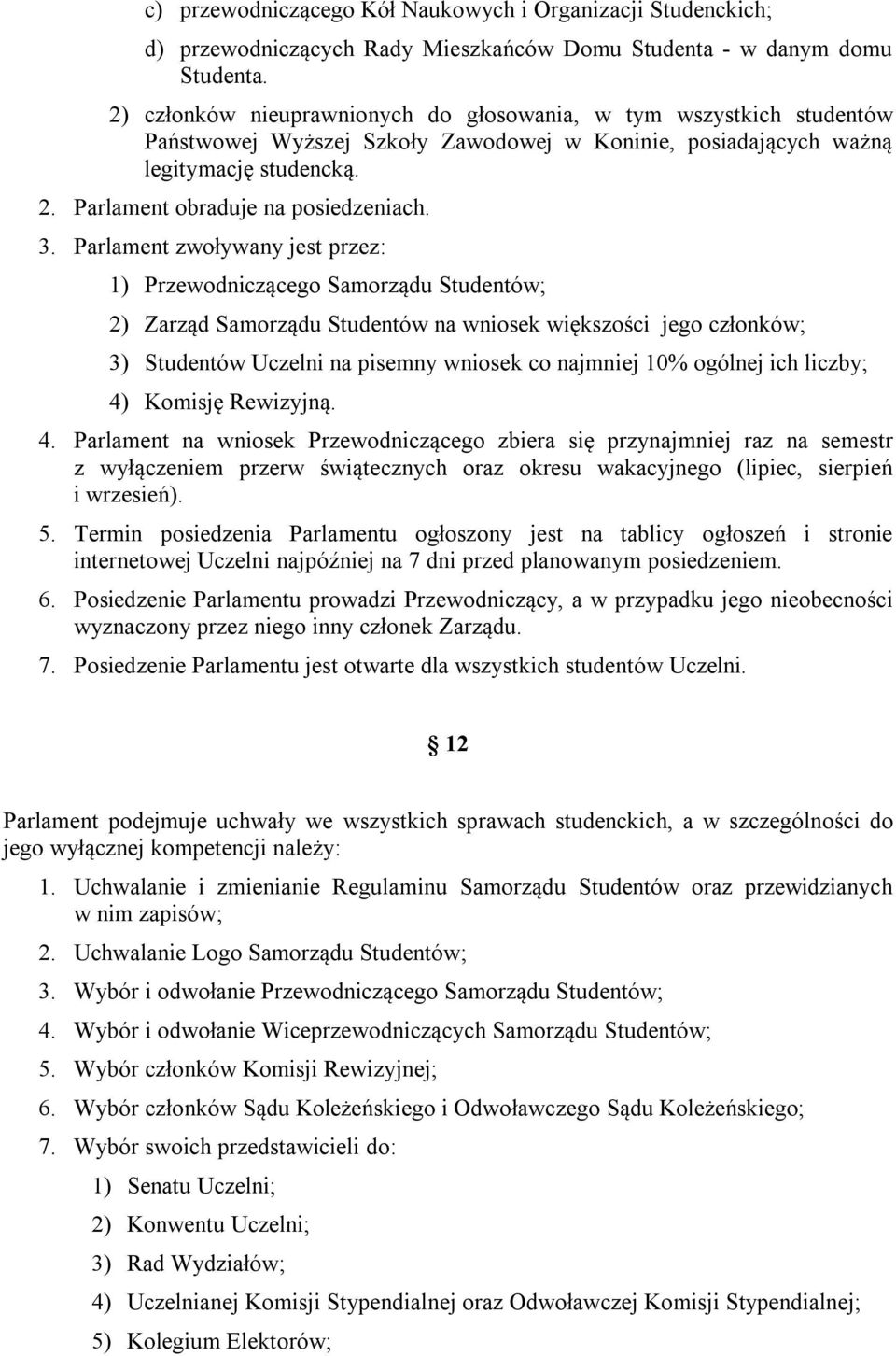 3. Parlament zwoływany jest przez: 1) Przewodniczącego Samorządu Studentów; 2) Zarząd Samorządu Studentów na wniosek większości jego członków; 3) Studentów Uczelni na pisemny wniosek co najmniej 10%