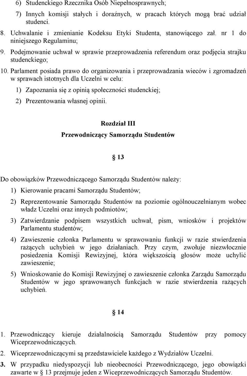 Parlament posiada prawo do organizowania i przeprowadzania wieców i zgromadzeń w sprawach istotnych dla Uczelni w celu: 1) Zapoznania się z opinią społeczności studenckiej; 2) Prezentowania własnej