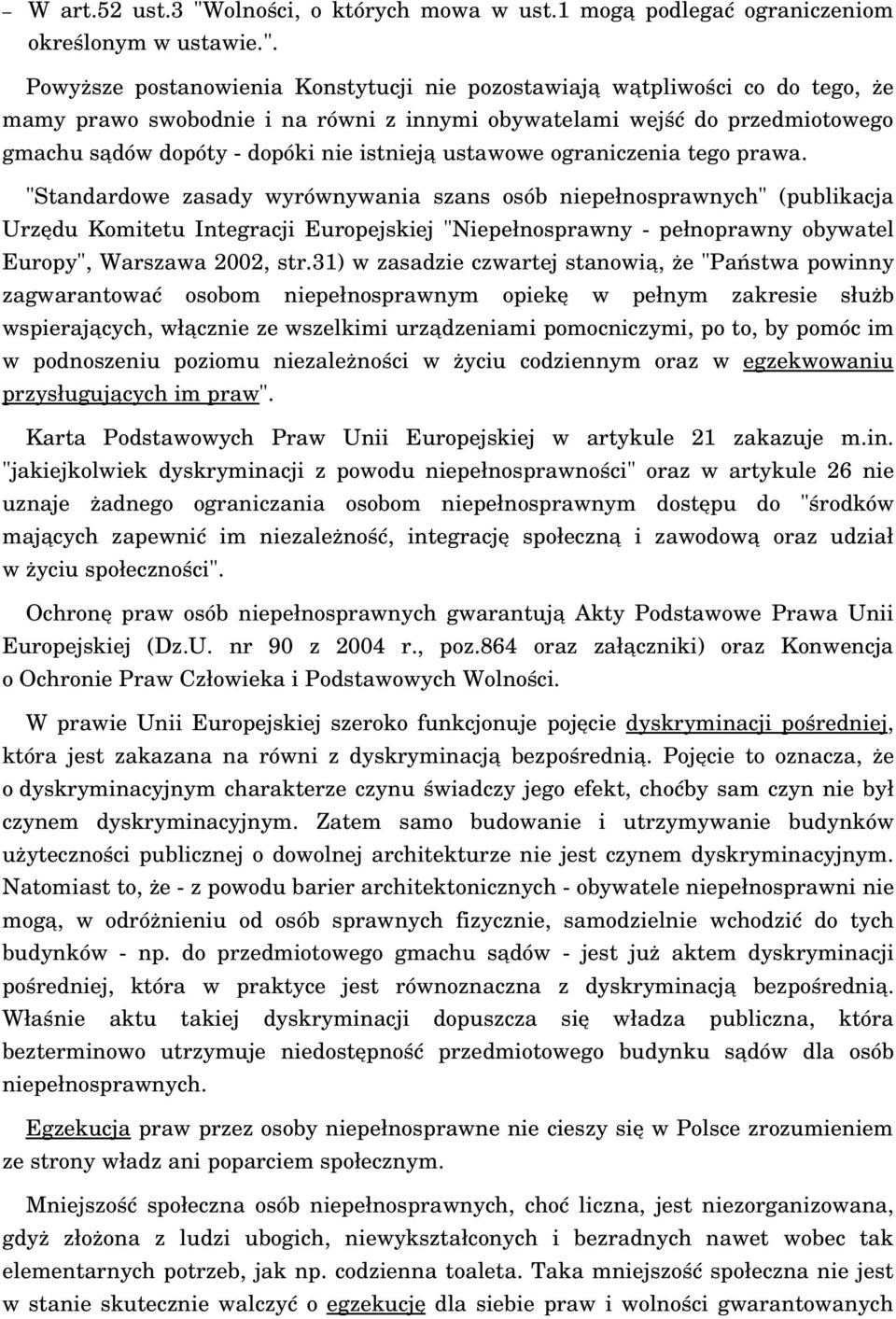 Powyższe postanowienia Konstytucji nie pozostawiają wątpliwości co do tego, że mamy prawo swobodnie i na równi z innymi obywatelami wejść do przedmiotowego gmachu sądów dopóty dopóki nie istnieją