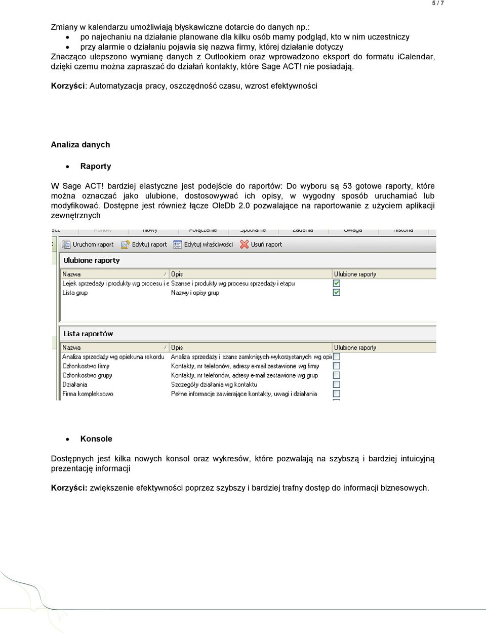 z Outlookiem oraz wprowadzono eksport do formatu icalendar, dzięki czemu można zapraszać do działań kontakty, które Sage ACT! nie posiadają.