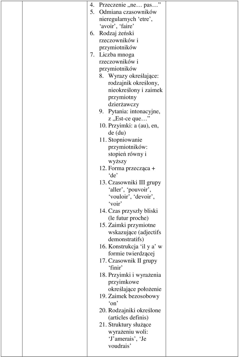 Stopniowanie przymiotników: stopień równy i wyższy 12. Forma przecząca + de 13. Czasowniki III grupy aller, pouvoir, vouloir, devoir, voir 14. Czas przyszły bliski (le futur proche) 15.