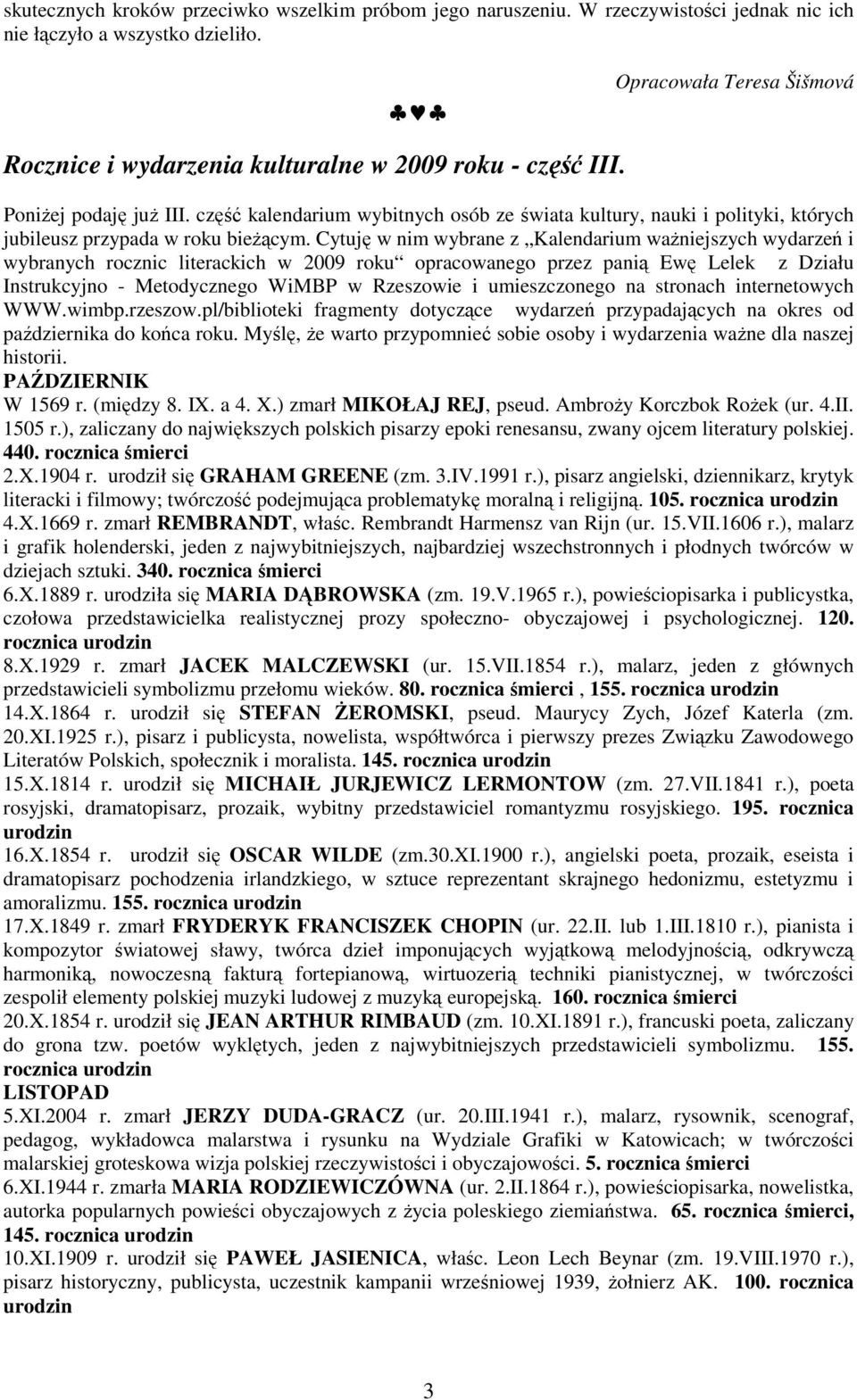część kalendarium wybitnych osób ze świata kultury, nauki i polityki, których jubileusz przypada w roku bieŝącym.