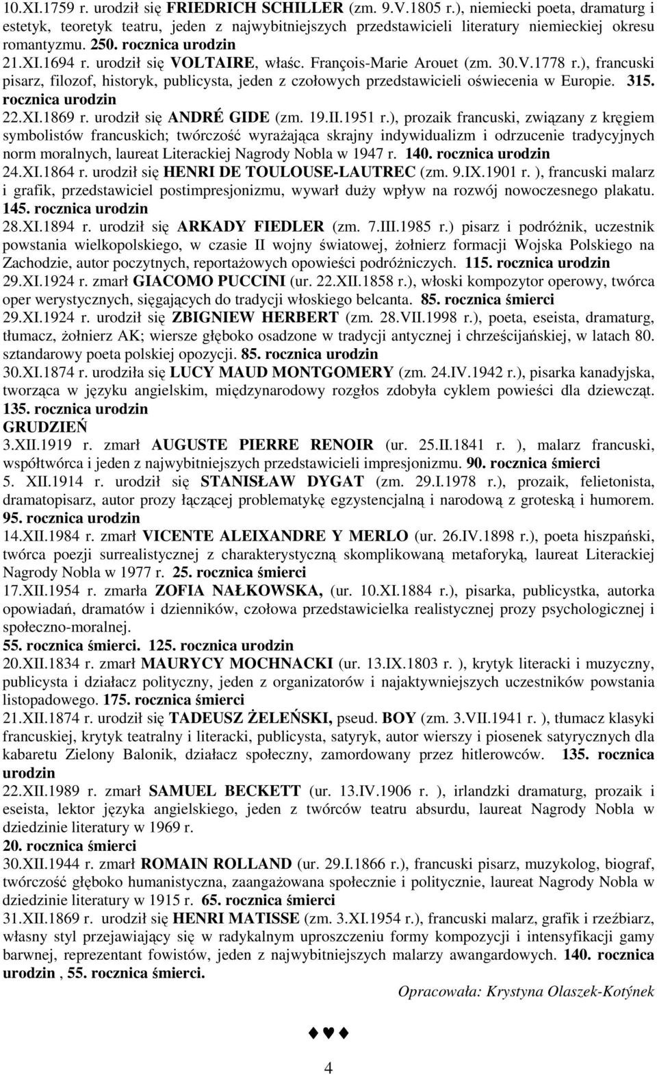 François-Marie Arouet (zm. 30.V.1778 r.), francuski pisarz, filozof, historyk, publicysta, jeden z czołowych przedstawicieli oświecenia w Europie. 315. 22.XI.1869 r. urodził się ANDRÉ GIDE (zm. 19.II.