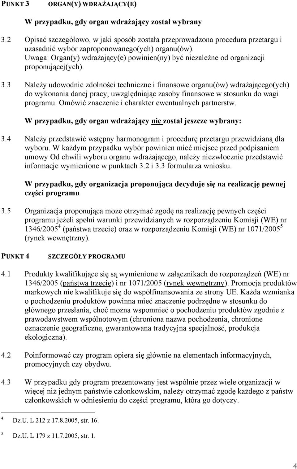 Uwaga: Organ(y) wdrażający(e) powinien(ny) być niezależne od organizacji proponującej(ych). 3.