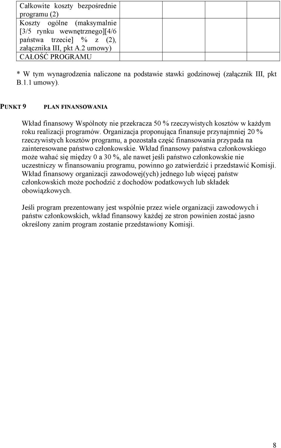 PUNKT 9 PLAN FINANSOWANIA Wkład finansowy Wspólnoty nie przekracza 50 % rzeczywistych kosztów w każdym roku realizacji programów.