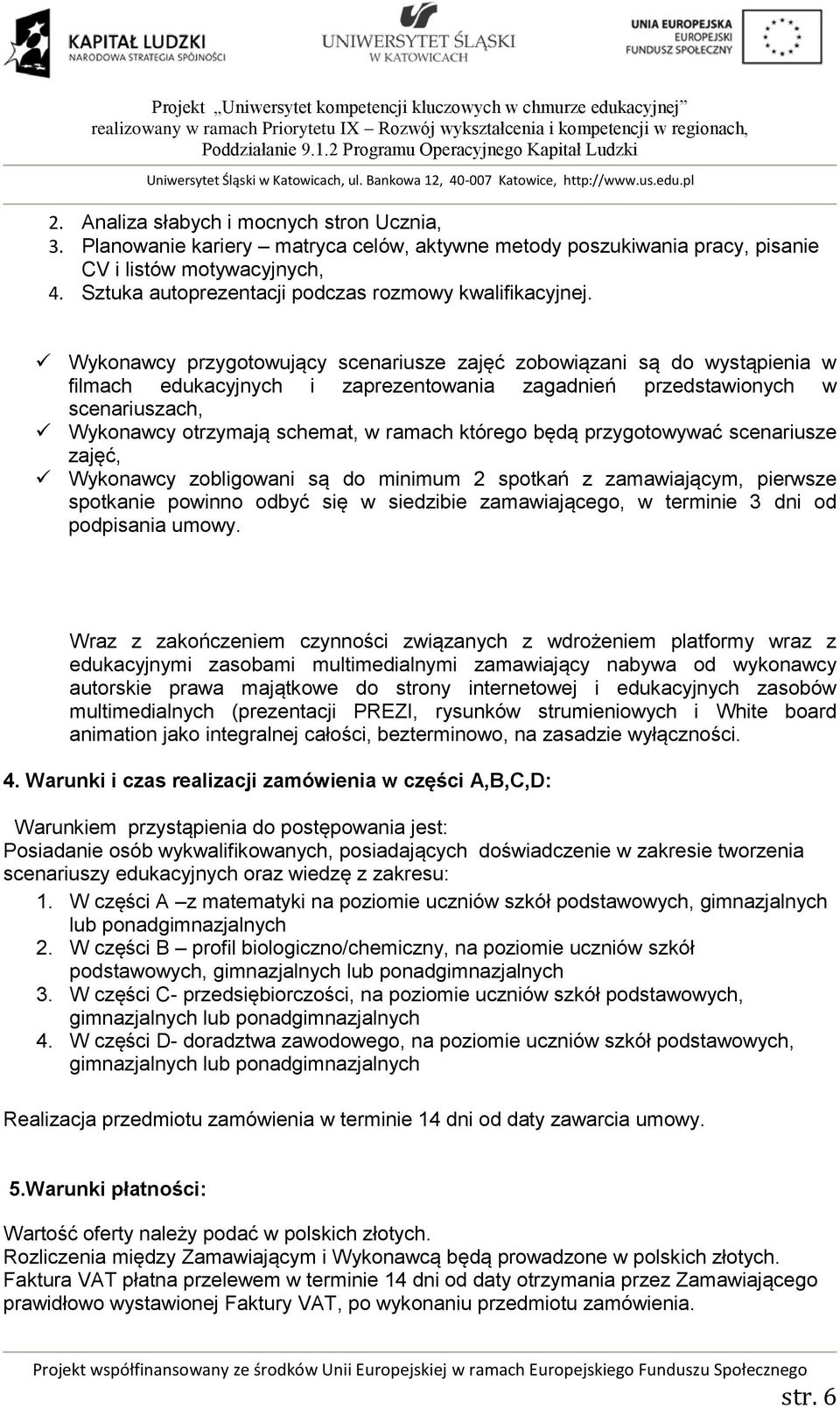 Wykonawcy przygotowujący scenariusze zajęć zobowiązani są do wystąpienia w filmach edukacyjnych i zaprezentowania zagadnień przedstawionych w scenariuszach, Wykonawcy otrzymają schemat, w ramach