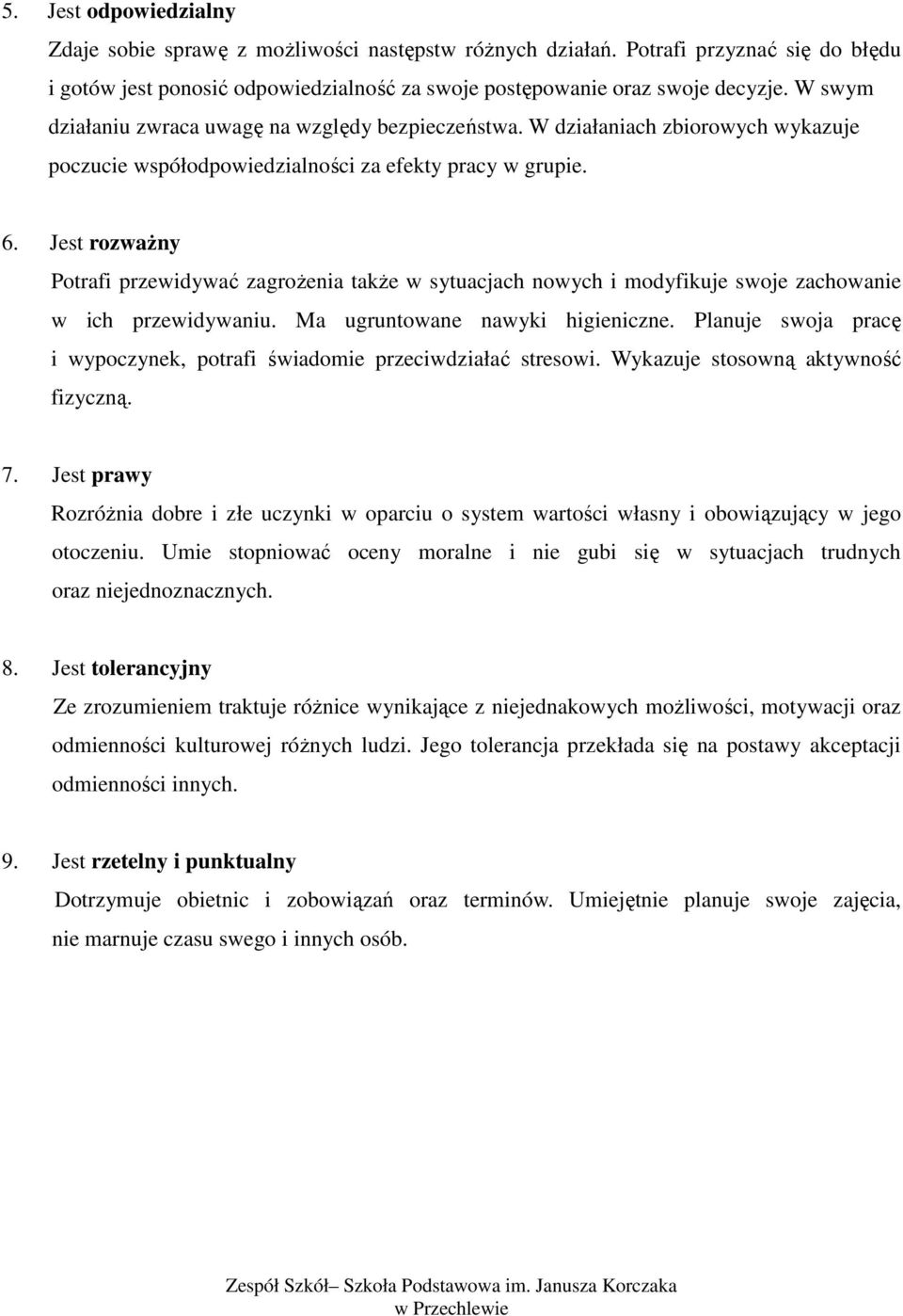 Jest rozważny Potrafi przewidywać zagrożenia także w sytuacjach nowych i modyfikuje swoje zachowanie w ich przewidywaniu. Ma ugruntowane nawyki higieniczne.