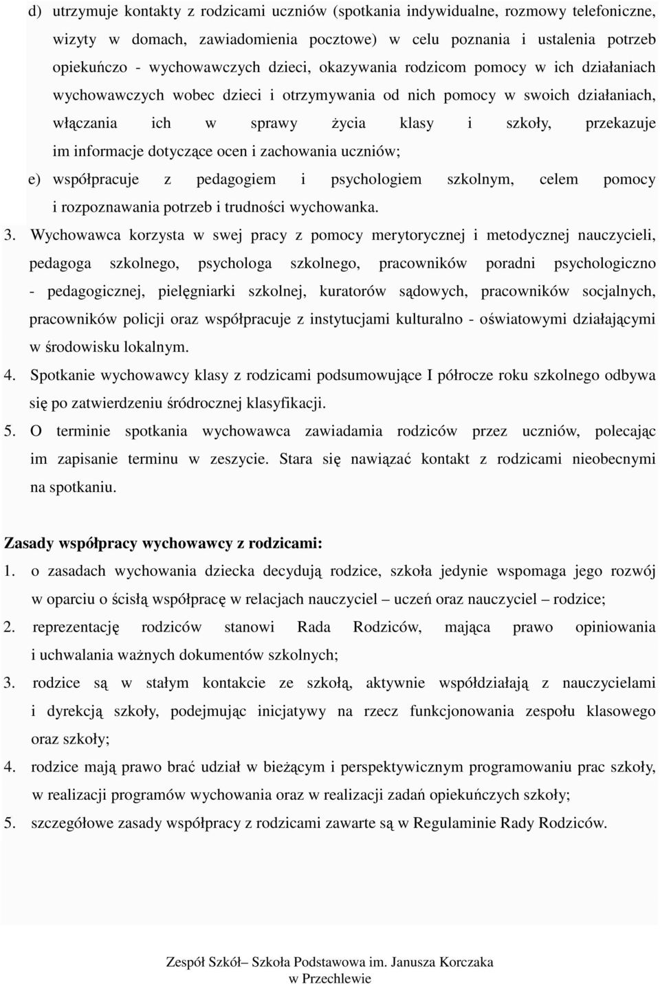 informacje dotyczące ocen i zachowania uczniów; e) współpracuje z pedagogiem i psychologiem szkolnym, celem pomocy i rozpoznawania potrzeb i trudności wychowanka. 3.